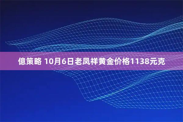 億策略 10月6日老凤祥黄金价格1138元克