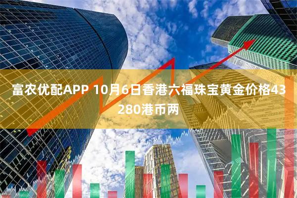 富农优配APP 10月6日香港六福珠宝黄金价格43280港币两